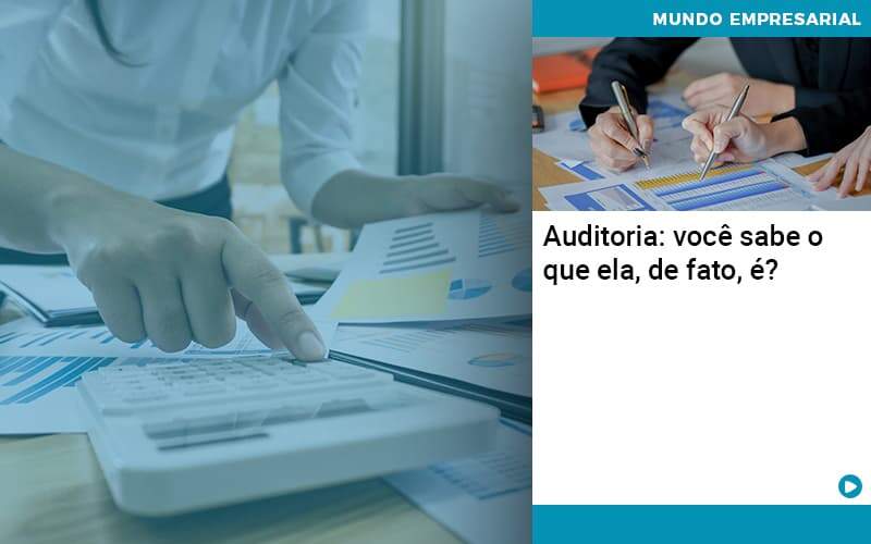 Auditoria Você Sabe O Que Ela De Fato é Organização Contábil Lawini - Contabilidade em Brasília - DF | C & V Contadores Associados