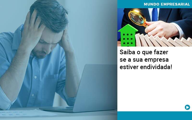 Saiba O Que Fazer Se A Sua Empresa Estiver Endividada Organização Contábil Lawini - Contabilidade em Brasília - DF | C & V Contadores Associados