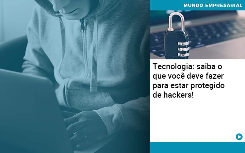 Tecnologia Saiba O Que Voce Deve Fazer Para Estar Protegido De Hackers Organização Contábil Lawini - Contabilidade em Brasília - DF | C & V Contadores Associados