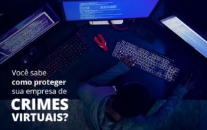 Como Proteger Sua Empresa De Crimes Virtuais Organização Contábil Lawini - Contabilidade em Brasília - DF | C & V Contadores Associados