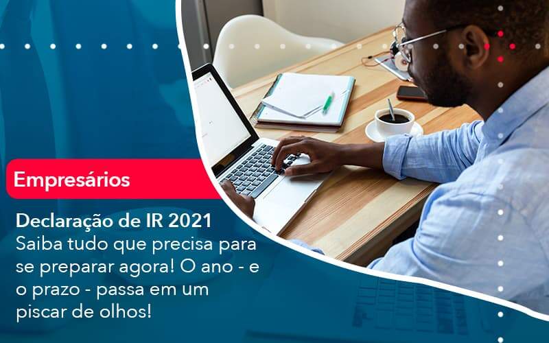 Declaracao De Ir 2021 Saiba Tudo Que Precisa Para Se Preparar Agora O Ano E O Prazo Passa Em Um Piscar De Olhos 1 Organização Contábil Lawini - Contabilidade em Brasília - DF | C & V Contadores Associados