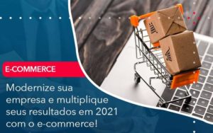 Modernize Sua Empresa E Multiplique Seus Resultados Em 2021 Com O E Commerce Organização Contábil Lawini - Contabilidade em Brasília - DF | C & V Contadores Associados