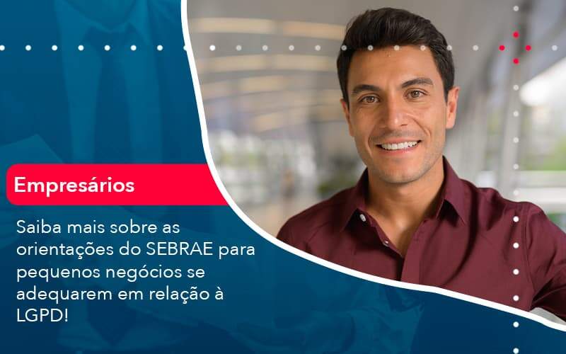 Saiba Mais Sobre As Orientacoes Do Sebrae Para Pequenos Negocios Se Adequarem Em Relacao A Lgpd 1 Organização Contábil Lawini - Contabilidade em Brasília - DF | C & V Contadores Associados