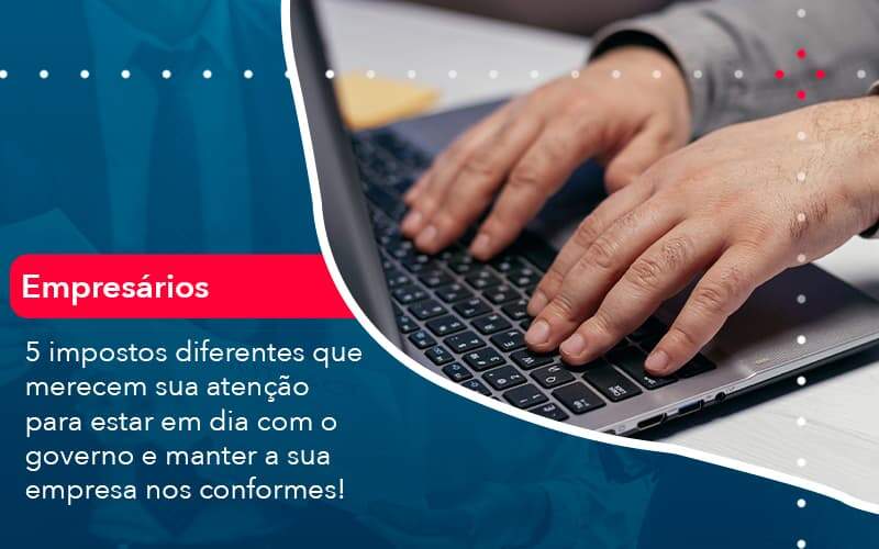 5 Impostos Diferentes Que Merecem Sua Atencao Para Estar En Dia Com O Governo E Manter A Sua Empresa Nos Conformes 1 Organização Contábil Lawini - Contabilidade em Brasília - DF | C & V Contadores Associados